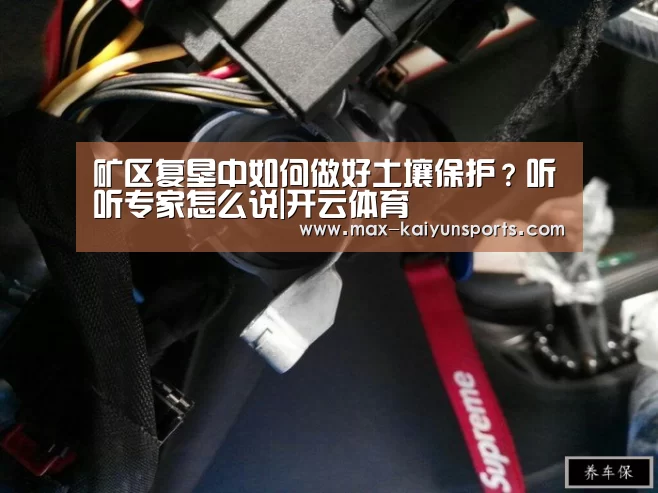 矿区复垦中如何做好土壤保护?听听专家怎么说|开云体育(图3) 开云入口